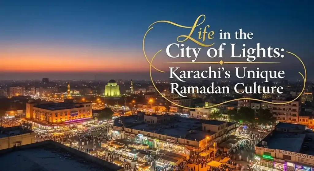 Life in the City of Lights Karachi’s Unique Ramadan Culture